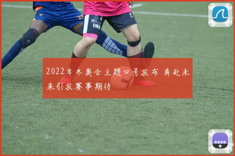 2022年冬奥会主题口号发布 奔赴未来引发赛事期待