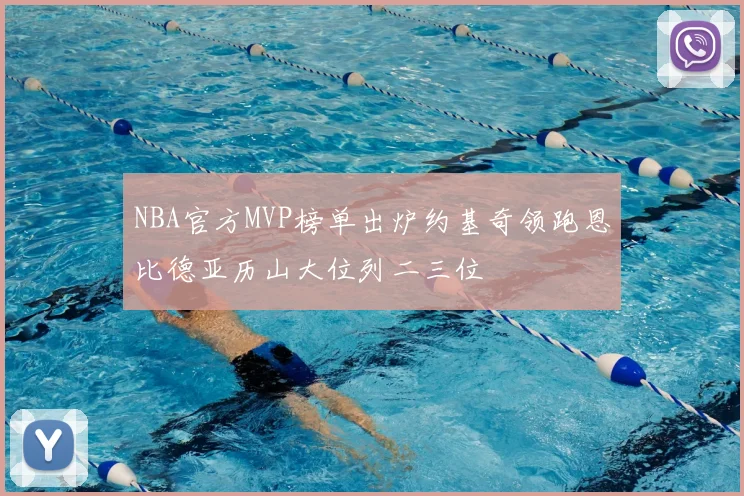 NBA官方MVP榜单出炉约基奇领跑恩比德亚历山大位列二三位